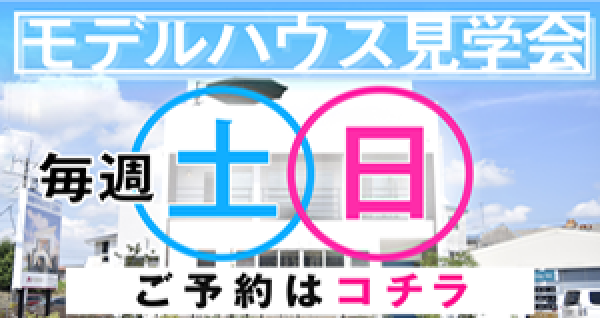 モデルハウス見学会 毎週土日 ご予約はコチラ